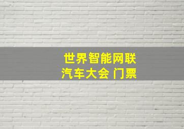 世界智能网联汽车大会 门票